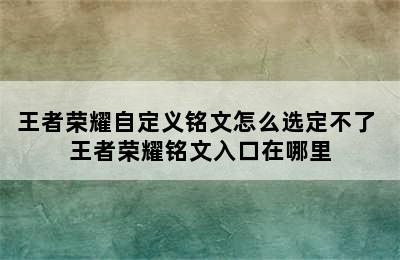 王者荣耀自定义铭文怎么选定不了 王者荣耀铭文入口在哪里